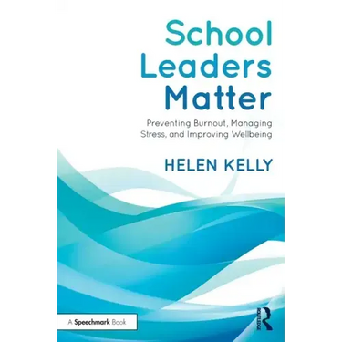 School Leaders Matter: Preventing Burnout, Managing Stress, and Improving Wellbeing