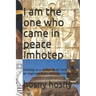 I am the one who came in peace Imhotep: Imhotep is a doctor of all time or an engineer from another time