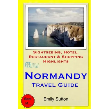 Normandy Travel Guide: Sightseeing, Hotel, Restaurant & Shopping Highlights