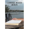 Coffee with Jesus: 52 Weeks of Inspiration