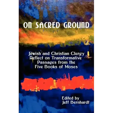 On Sacred Ground: Jewish and Christian Clergy Reflect on Transformative Passages from the Five Books of Moses