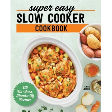 Super Easy Slow Cooker Cookbook: 115 No-Fuss, Hands-Off Recipes