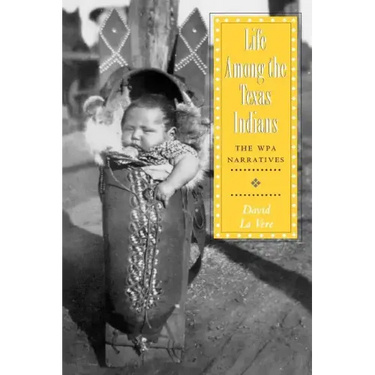 Life Among the Texas Indians: The Wpa Narratives