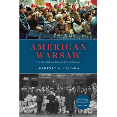 American Warsaw: The Rise, Fall, and Rebirth of Polish Chicago