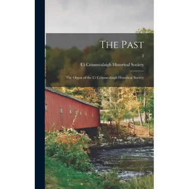 The Past: the Organ of the Ui Ceinnsealaigh Historical Society; 2
