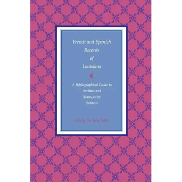 French and Spanish Records of Louisiana: A Bibliographical Guide to Archive and Manuscript Sources