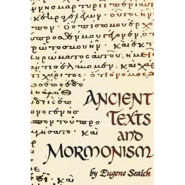 Ancient Texts And Mormonism The REAL Answer to Critics of Mormonism Showing that Mormonism is a genuine restoration of Primitive Christianity