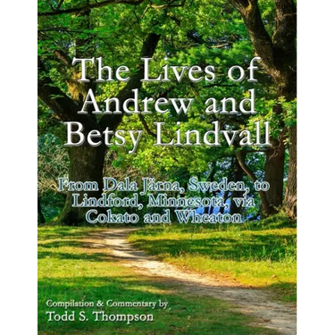 The Lives of Andrew and Betsy Lindvall: From Dala Järna, Sweden, to Lindford, Minnesota, via Cokato and Wheaton