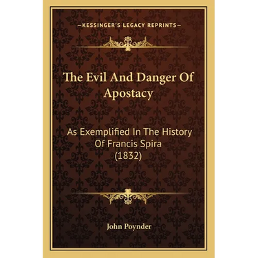 The Evil And Danger Of Apostacy: As Exemplified In The History Of Francis Spira (1832)