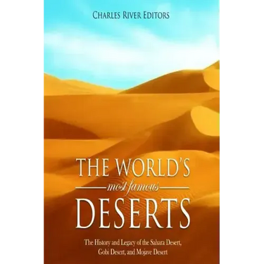 The World's Most Famous Deserts: The History and Legacy of the Sahara Desert, Gobi Desert, and Mojave Desert