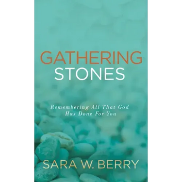 Gathering Stones: Remembering All That God Has Done For You