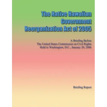 The Native Hawaiian Government Reorganization Act of 2005