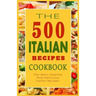 Italian Recipes Cookbook: The 500 Most Healthy And Delicious Italian Recipes