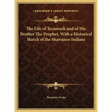 The Life of Tecumseh and of His Brother The Prophet, With a Historical Sketch of the Shawanoe Indians