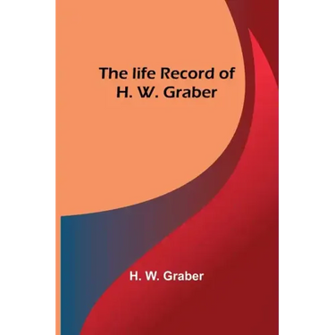 The life record of H. W. Graber