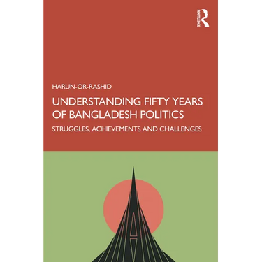 Understanding Fifty Years of Bangladesh Politics: Struggles, Achievements, and Challenges