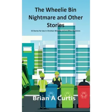 The Wheelie Bin Nightmare and Other Stories: 53 Stories for Use in Christian Worship and on Other Occasions