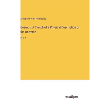 Cosmos: A Sketch of a Physical Description of the Universe: Vol. 3