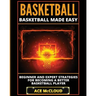 Basketball: Basketball Made Easy: Beginner and Expert Strategies For Becoming A Better Basketball Player