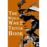 The World War 2 Trivia Book: The Most Interesting Trivia Book About The Second World War