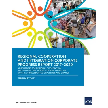 Regional Cooperation and Integration Corporate Progress Report 2017-2020: ADB Support for Regional Cooperation and Integration across Asia and the Pac