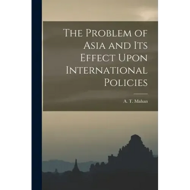 The Problem of Asia and Its Effect Upon International Policies