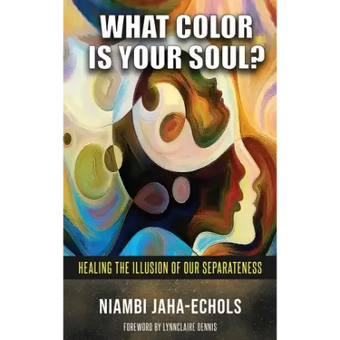 What Color Is Your Soul?: Healing The Illusion Of Our Separateness