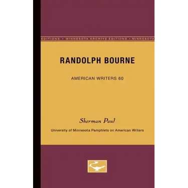 Randolph Bourne - American Writers 60: University of Minnesota Pamphlets on American Writers