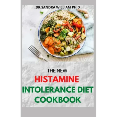 The New Histamine Intolerance Diet Cookbook: 50+ Nourishing And Delicious Recipes For people on low histamine diets