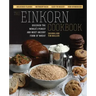 The Einkorn Cookbook: Discover the World's Purest and Most Ancient Form of Wheat: Delicious Flavor - Nutrient-Rich - Easy to Digest - Non-Hybridized