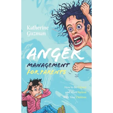 Anger Management for Parents: How to Be Calmer and More Patient With Your Children