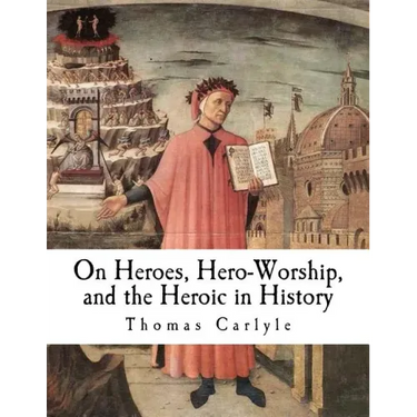 On Heroes, Hero-Worship, and the Heroic in History