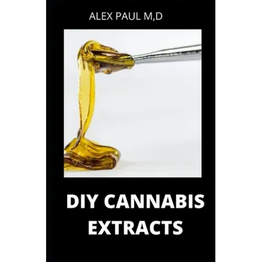 DIY Cannabis Extracts: Make Your Own Marijuana Extracts With This Simple and Easy Guide: (Cannabis Oil, Dabs, Hash, Cannabutter, and Edibles)