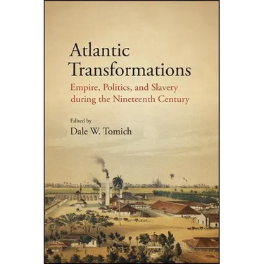 Atlantic Transformations: Empire, Politics, and Slavery during the Nineteenth Century