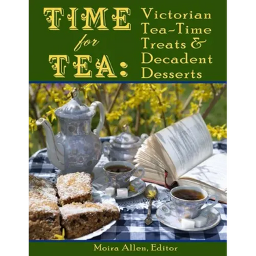 Time for Tea: Victorian Tea-Time Treats and Decadent Desserts