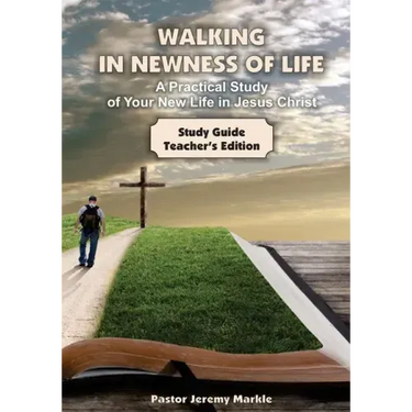 Walking in Newness of Life - Teacher's Edition: A Practical Study of Your New Life in Jesus Christ