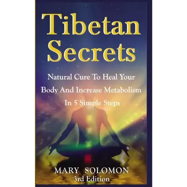 Tibetan Secrets: Natural Cure To Heal Your Body And Increase Metabolism In 5 Simple Steps