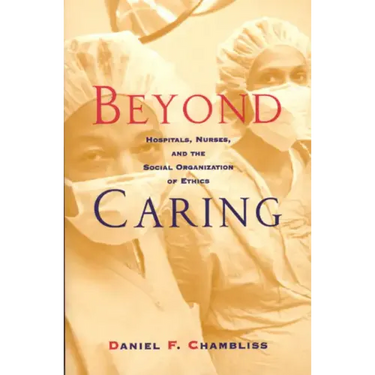 Beyond Caring: Hospitals, Nurses, and the Social Organization of Ethics