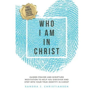 Who I Am In Christ: Guided Prayer and Scripture Meditation to Help You Discover and Step Into Your True Identity In Christ