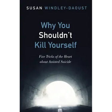 Why You Shouldn't Kill Yourself: Five Tricks of the Heart about Assisted Suicide