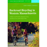 Backroad Bicycling in Western Massachusetts: 30 Rides in the Berkshires, Hampshire County, the Mohawk Trail, and the Pioneer Valley