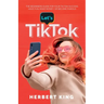 Let's Tik Tok: The Beginners Guide For Your TikTok Success. Have Fun, Make Money, Or Become Famous