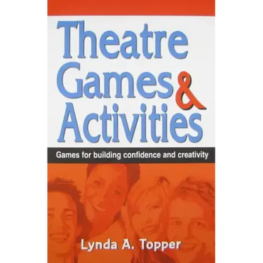 Theatre Games and Activities: Games for Building Confidence and Creativity