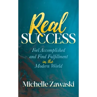 Real Success: Feel Accomplished and Find Fulfillment in the Modern World