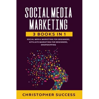 Social Media Marketing: 3 Books in 1: Social Media for Beginners, Affiliate Marketing for Beginners & Dropshipping
