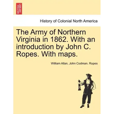 The Army of Northern Virginia in 1862. With an introduction by John C. Ropes. With maps.