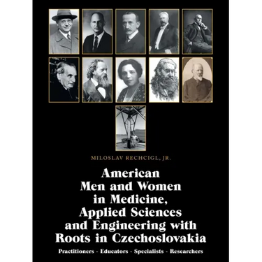 American Men and Women in Medicine, Applied Sciences and Engineering with Roots in Czechoslovakia: Practitioners - Educators - Specialists - Researche