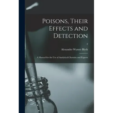 Poisons, Their Effects and Detection; a Manual for the Use of Analytical Chemists and Experts; 2