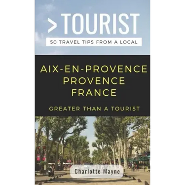 Greater Than a Tourist- Aix-En-Provence Provence France: 50 Travel Tips from a Local