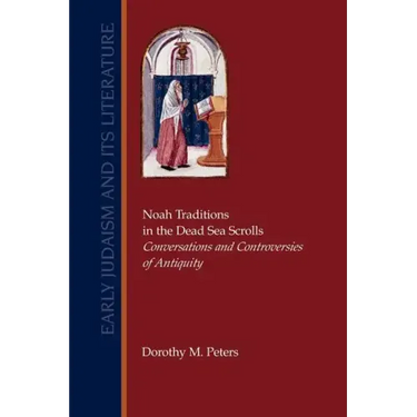 Noah Traditions in the Dead Sea Scrolls: Conversations and Controversies of Antiquity